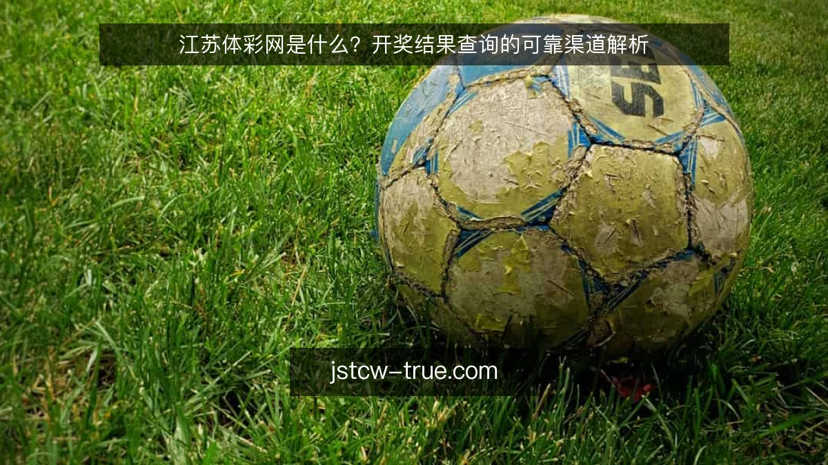 江苏体彩网是什么？开奖结果查询的可靠渠道解析