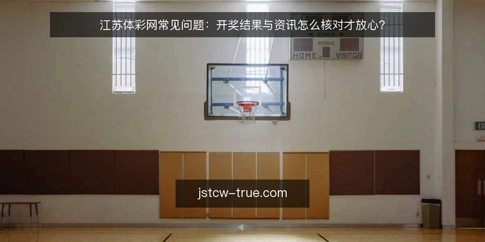 江苏体彩网常见问题:开奖结果与资讯怎么核对才放心? — 江苏体彩网到底提供哪些内容? 配图
