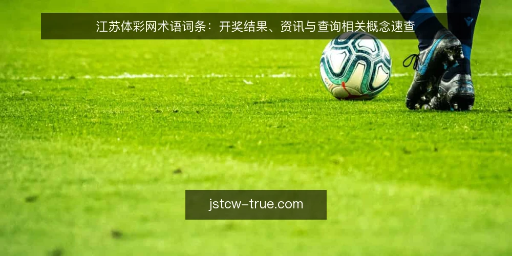 江苏体彩网术语词条:开奖结果、资讯与查询相关概念速查 — 先厘清术语集:这些词条分别指什么 配图