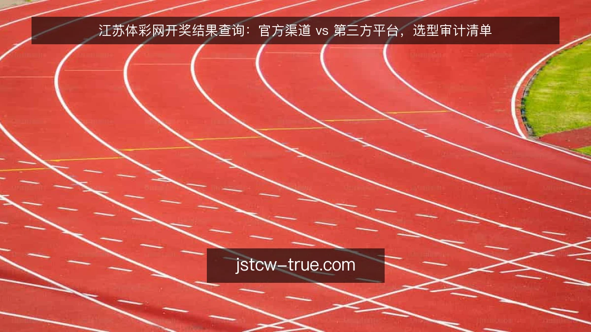 江苏体彩网开奖结果查询：官方渠道 vs 第三方平台，选型审计清单