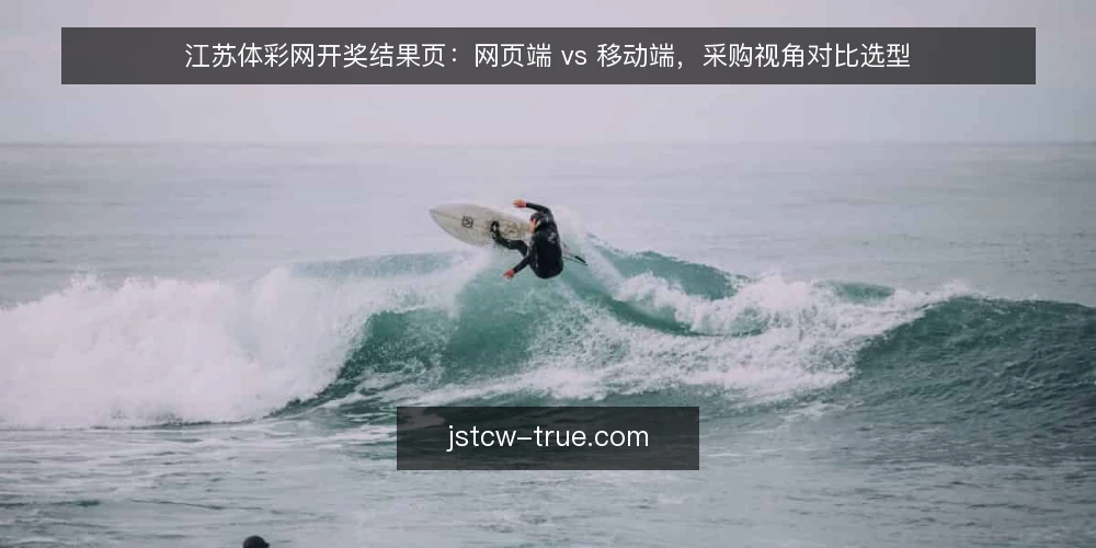 江苏体彩网开奖结果页：网页端 vs 移动端，采购视角对比选型 — 先界定使用需求 配图