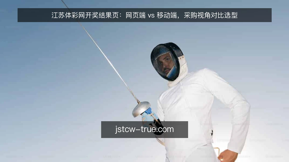 江苏体彩网开奖结果页：网页端 vs 移动端，采购视角对比选型